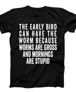 The Early Bird Can Have The Worm T-shirt