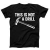 This Is Not A Drill Hammer T-shirt