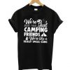 We Are More Than Just Camping T-shirt