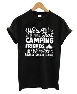 We Are More Than Just Camping T-shirt