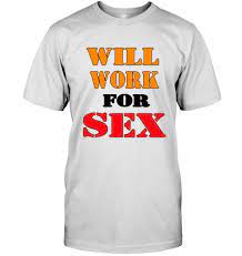 Will Work for Sex T-shirt
