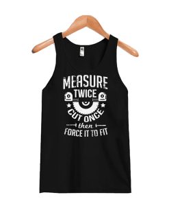 Carpenter Woodworking Measure Twice Tank Top