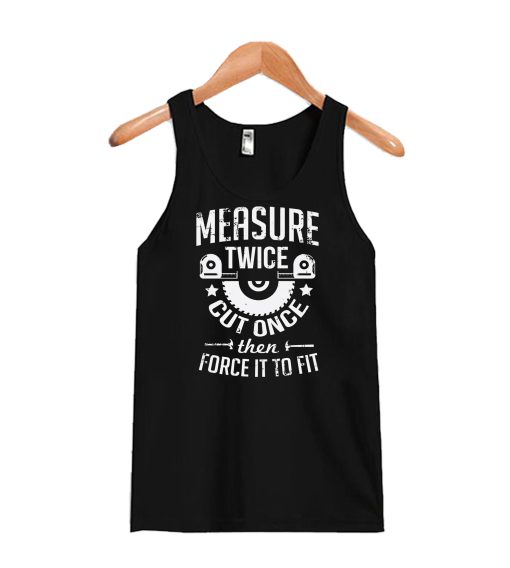 Carpenter Woodworking Measure Twice Tank Top