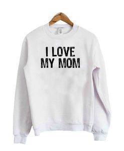 I Love My Mom Crewneck Sweatshirt