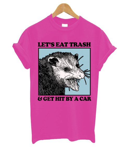 Let's Eat Trash & Get Hit By A Car T-Shirt