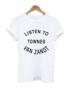 Listen to townes van zandt T-Shirt