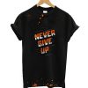 Never Give Up T-Shirt