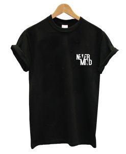 Never Mind T-Shirt