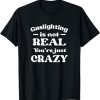 Gaslighting Is Not Real Youre Just Crazy black T-Shirt