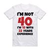 I'm Not 40 T-shirt