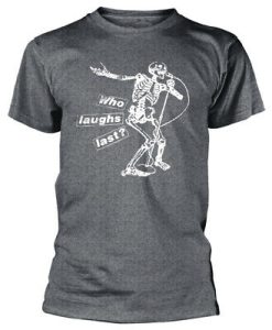 Who Laugh Last T-shirt