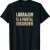 Liberalism is A Mental Disorder T-shirt