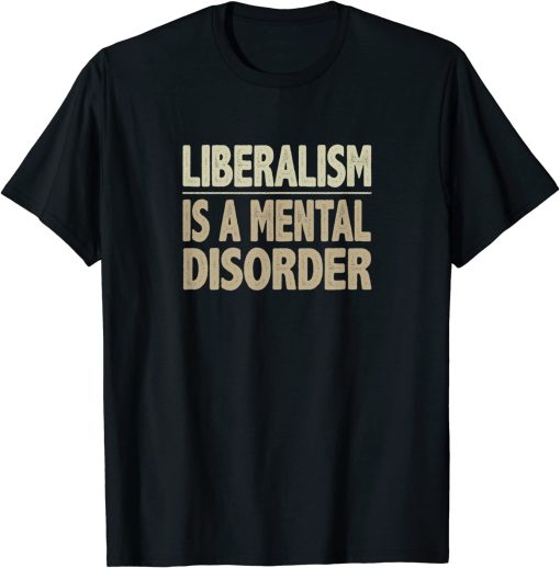 Liberalism is A Mental Disorder T-shirt