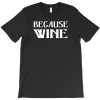 Because Wine T-shirt