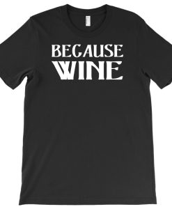 Because Wine T-shirt