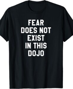 Fear Does Not Exist in this Dojo T-Shirt SD